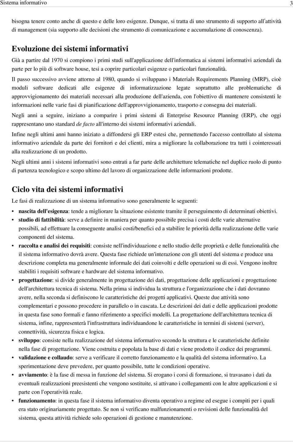 Evoluzione dei sistemi informativi Già a partire dal 1970 si compiono i primi studi sull'applicazione dell'informatica ai sistemi informativi aziendali da parte per lo più di software house, tesi a