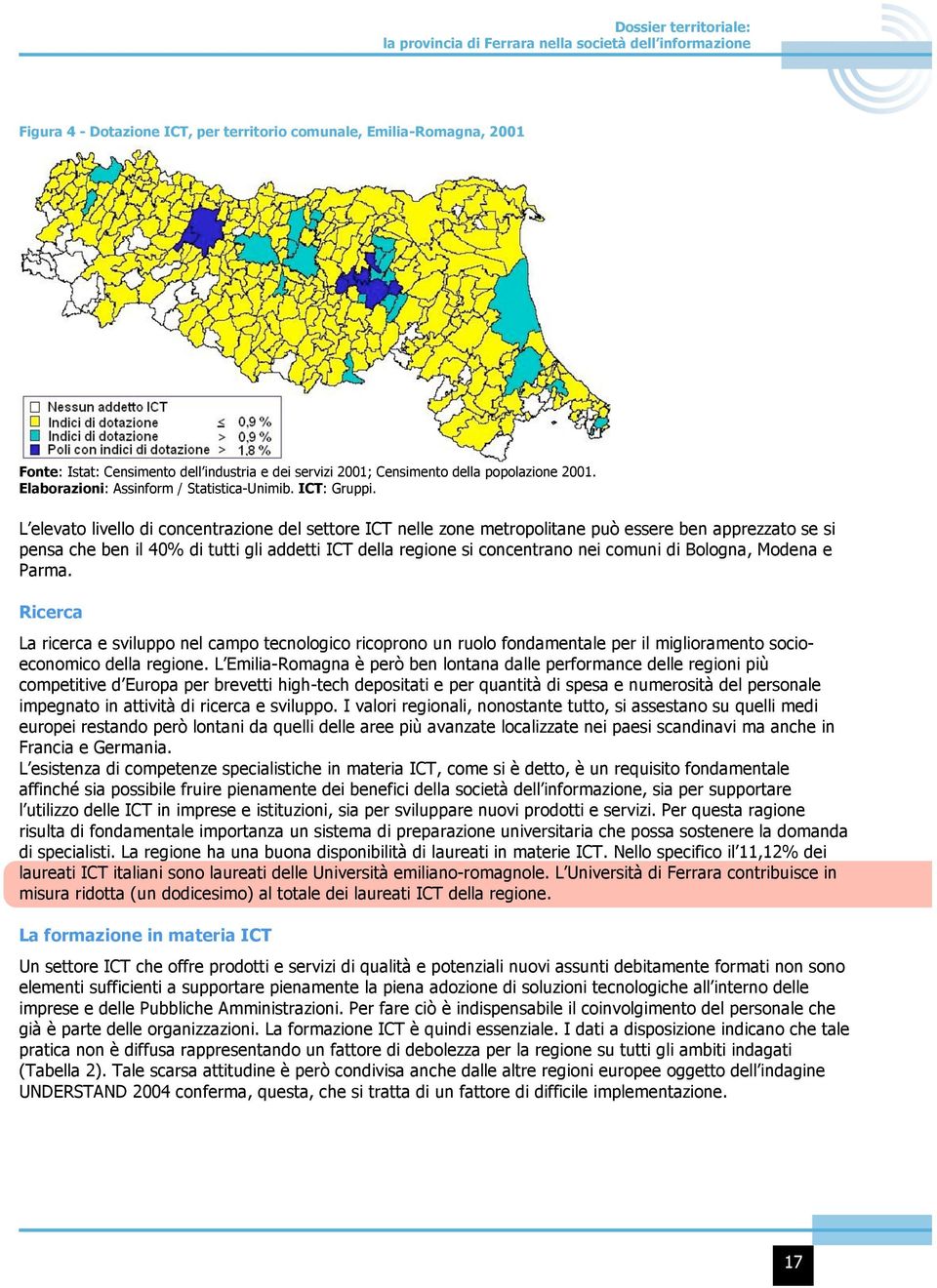 L elevato livello di concentrazione del settore ICT nelle zone metropolitane può essere ben apprezzato se si pensa che ben il 40% di tutti gli addetti ICT della regione si concentrano nei comuni di