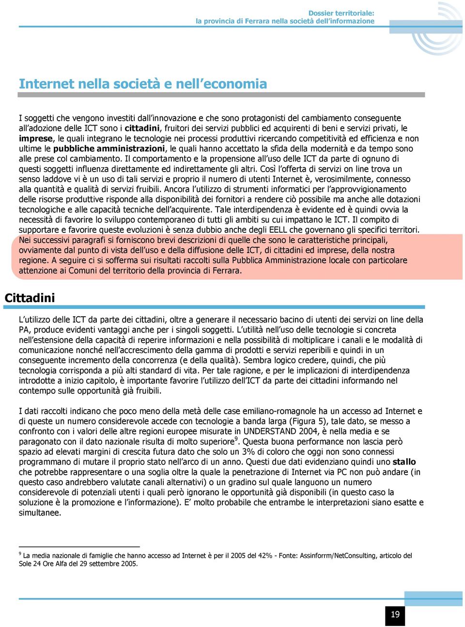 amministrazioni, le quali hanno accettato la sfida della modernità e da tempo sono alle prese col cambiamento.