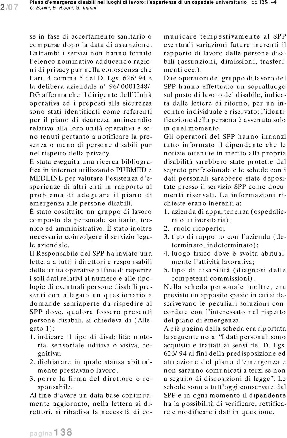 Entrambi i servizi non hanno fornito l elenco nominativo adducendo ragioni di privacy pur nella conoscenza che l art. 4 comma 5 del D. Lgs.