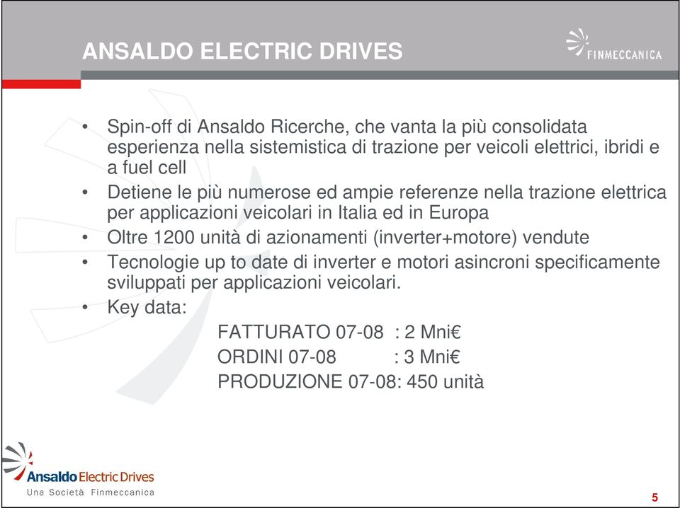 veicolari in Italia ed in Europa Oltre 1200 unità di azionamenti (inverter+motore) vendute Tecnologie up to date di inverter e motori