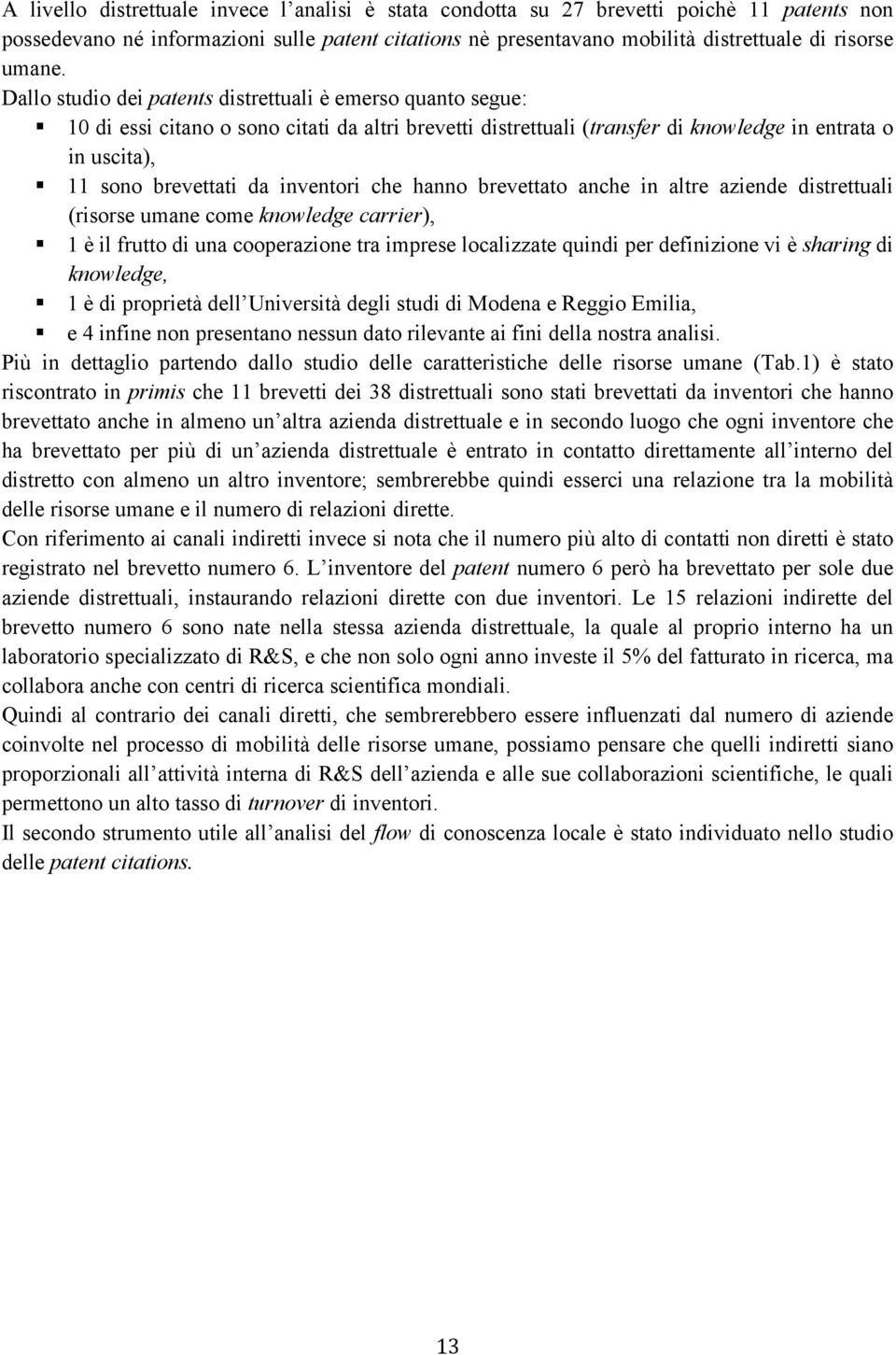 inventori che hanno brevettato anche in altre aziende distrettuali (risorse umane come knowledge carrier), 1 è il frutto di una cooperazione tra imprese localizzate quindi per definizione vi è