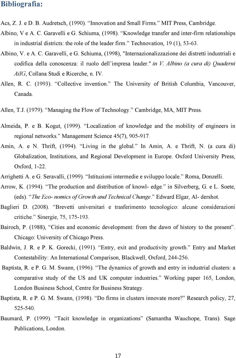 Schiuma, (1998), "Internazionalizzazione dei distretti industriali e codifica della conoscenza: il ruolo dell impresa leader." in V. Albino (a cura di) Quaderni AiIG, Collana Studi e Ricerche, n. IV.