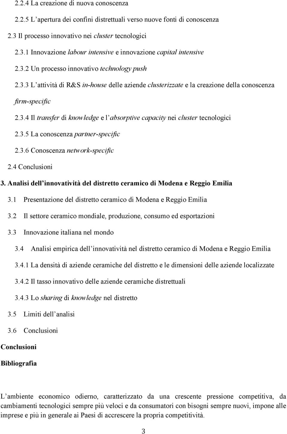 3.5 La conoscenza partner-specific 2.3.6 Conoscenza network-specific 2.4 Conclusioni 3. Analisi dell innovatività del distretto ceramico di Modena e Reggio Emilia 3.