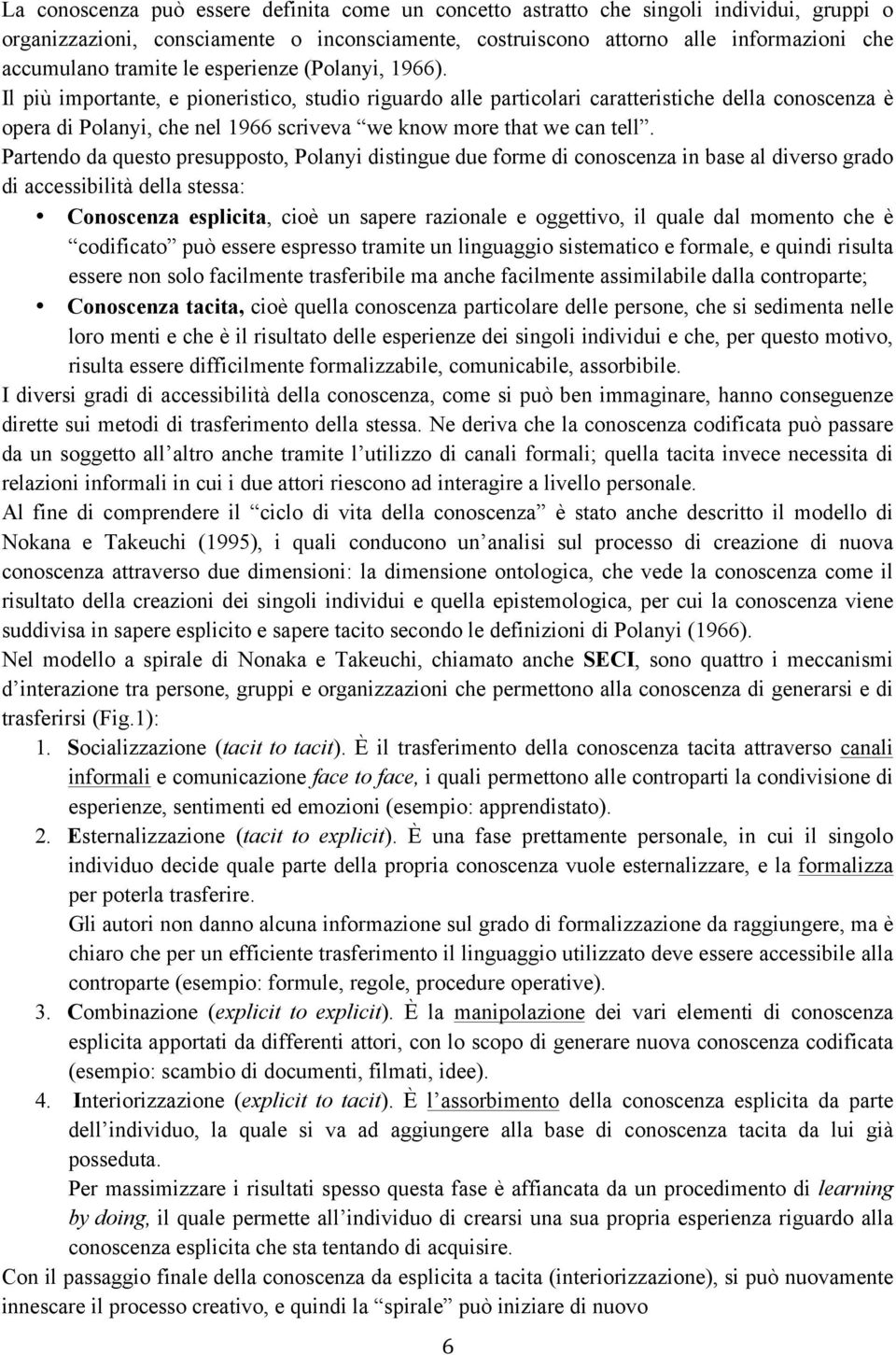 Il più importante, e pioneristico, studio riguardo alle particolari caratteristiche della conoscenza è opera di Polanyi, che nel 1966 scriveva we know more that we can tell.