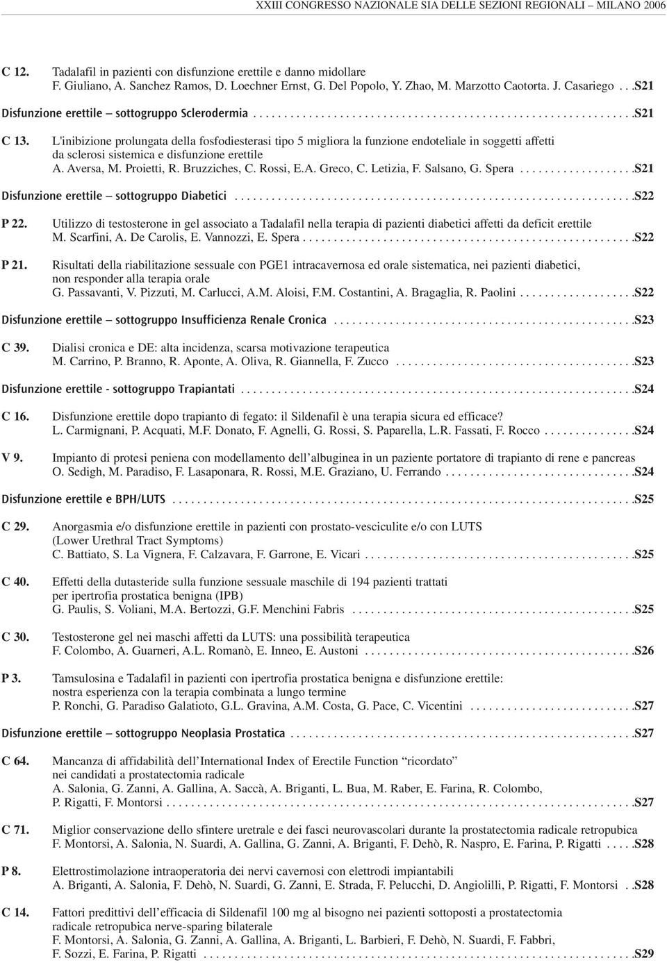 L'inibizione prolungata della fosfodiesterasi tipo 5 migliora la funzione endoteliale in soggetti affetti da sclerosi sistemica e disfunzione erettile A. Aversa, M. Proietti, R. Bruzziches, C.