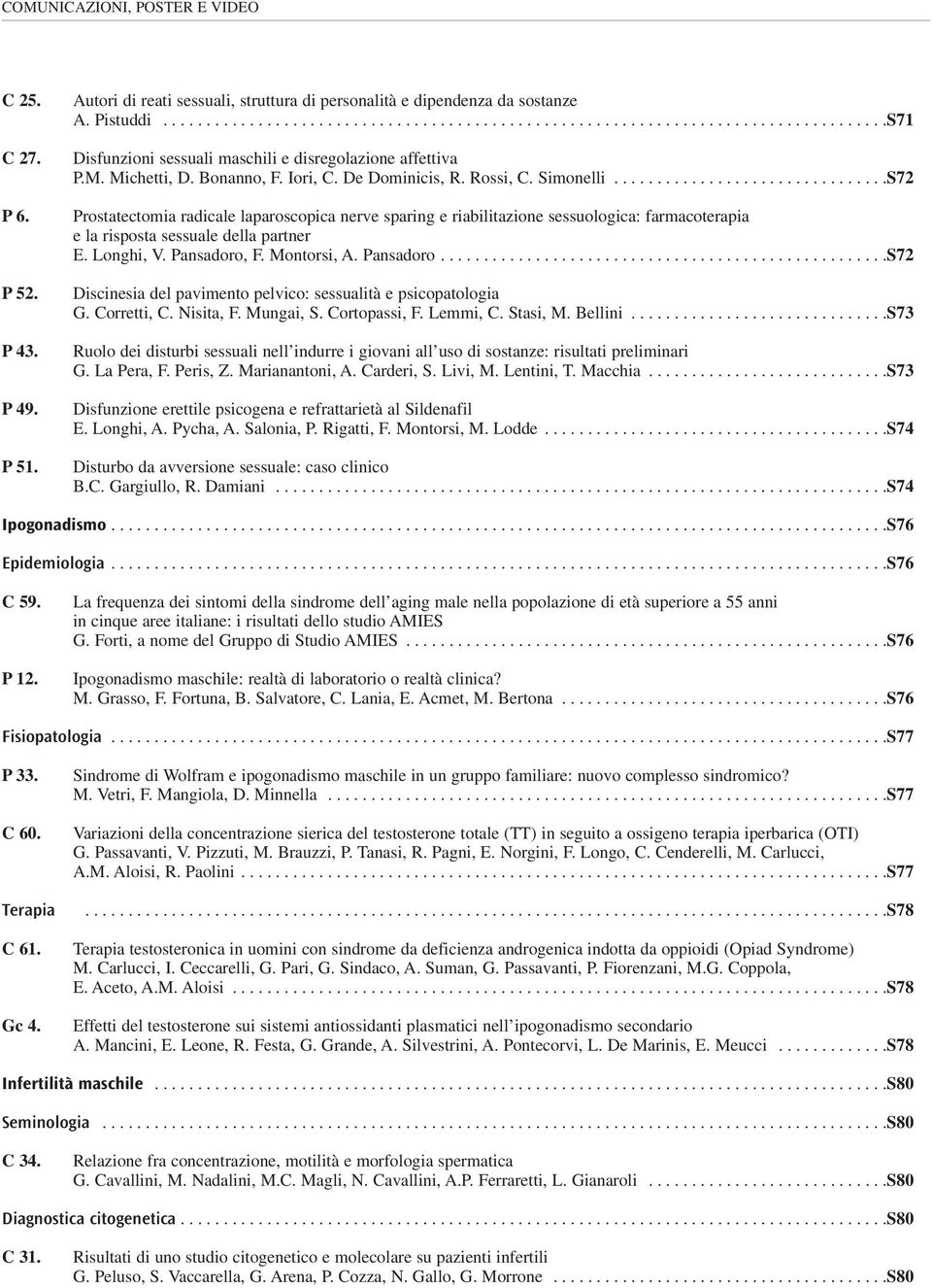 Prostatectomia radicale laparoscopica nerve sparing e riabilitazione sessuologica: farmacoterapia e la risposta sessuale della partner E. Longhi, V. Pansadoro, F. Montorsi, A. Pansadoro....................................................S72 P 52.