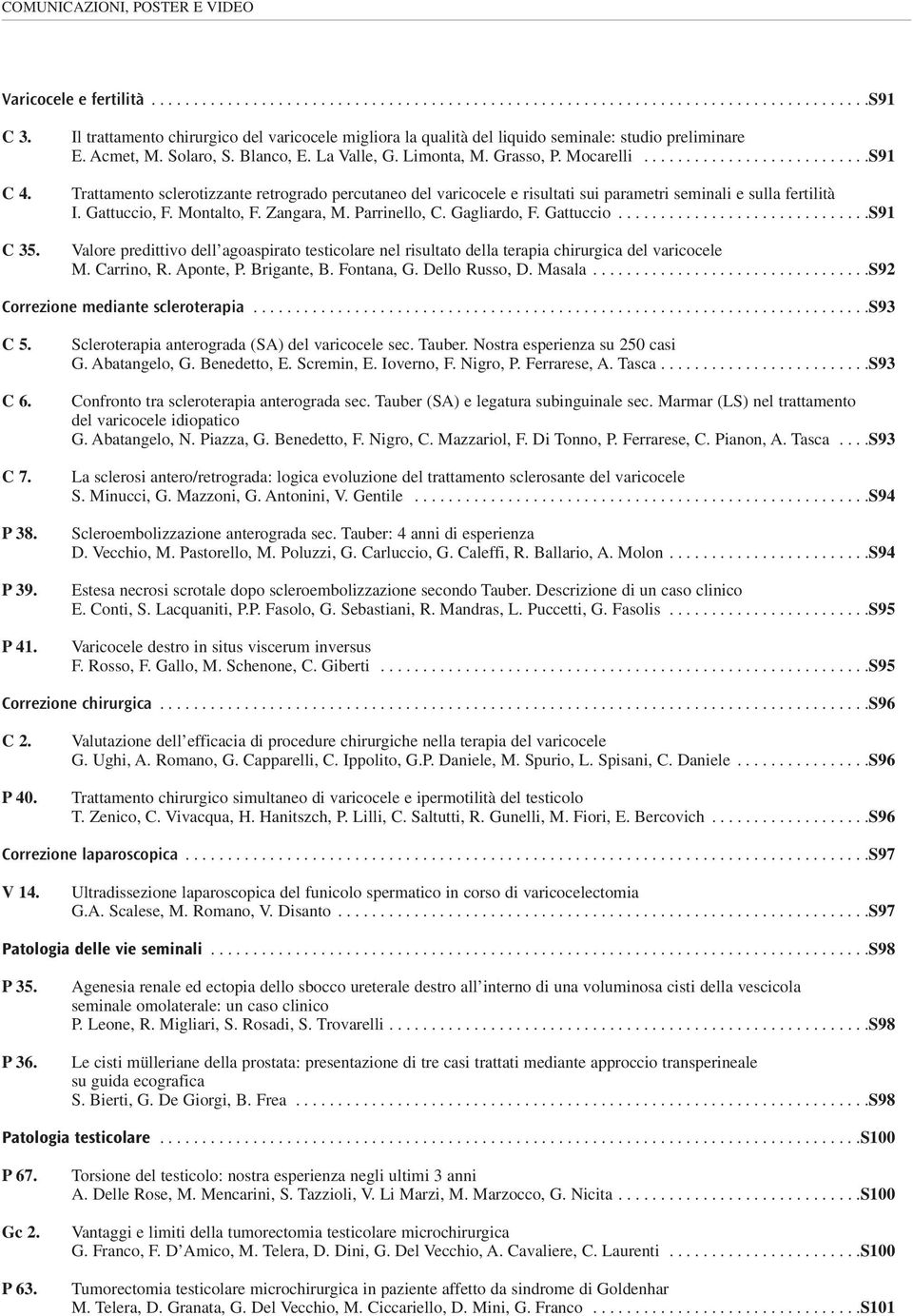 ..........................S91 Trattamento sclerotizzante retrogrado percutaneo del varicocele e risultati sui parametri seminali e sulla fertilità I. Gattuccio, F. Montalto, F. Zangara, M.