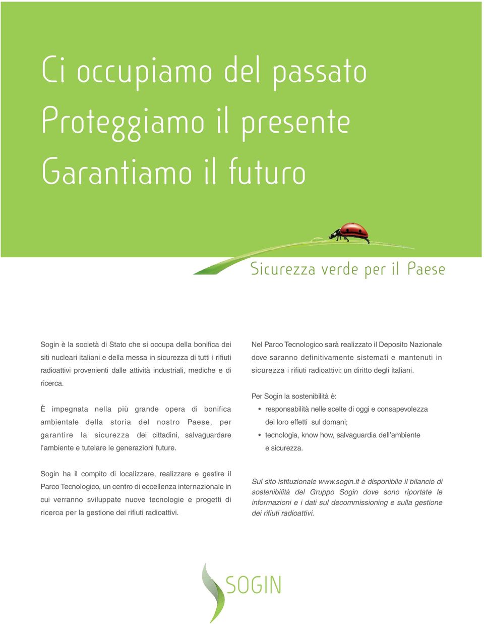 È impegnata nella più grande opera di bonifica ambientale della storia del nostro Paese, per garantire la sicurezza dei cittadini, salvaguardare l ambiente e tutelare le generazioni future.