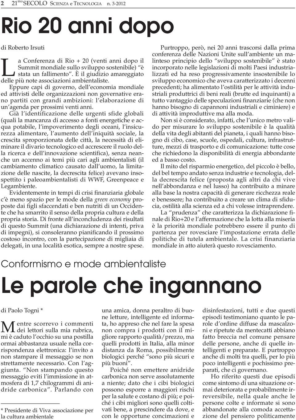 Eppure capi di governo, dell economia mondiale ed attivisti delle organizzazioni non governative erano partiti con grandi ambizioni: l elaborazione di un agenda per prossimi venti anni.