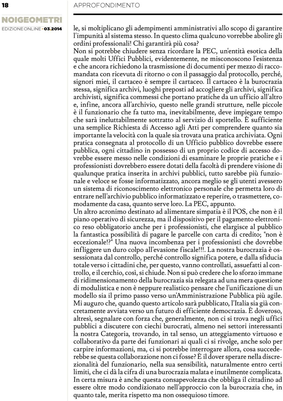 Non si potrebbe chiudere senza ricordare la PEC, un'entità esotica della quale molti Uffici Pubblici, evidentemente, ne misconoscono l'esistenza e che ancora richiedono la trasmissione di documenti