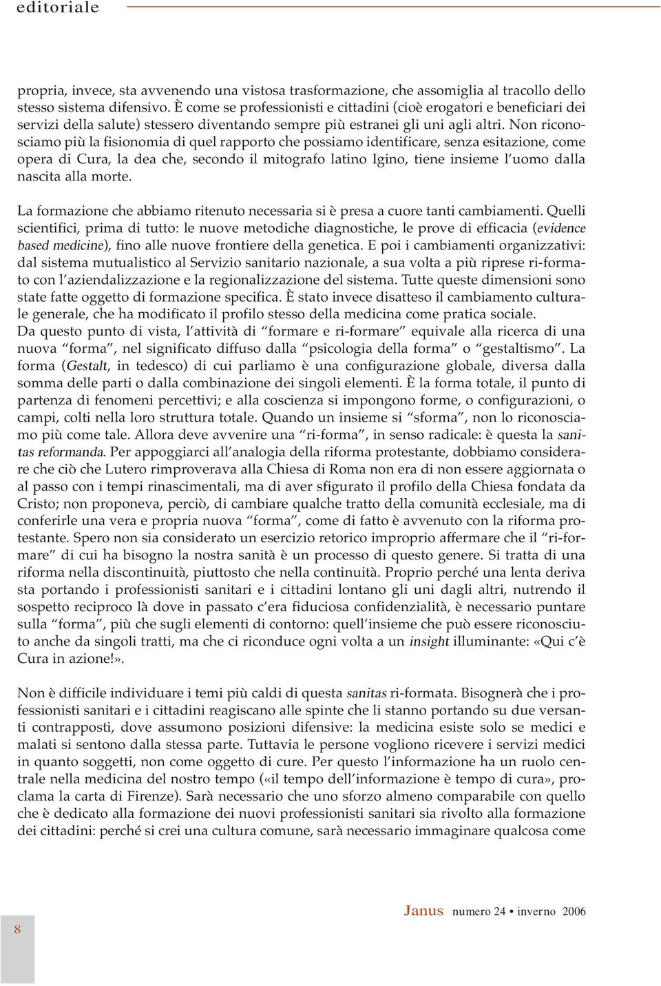 Non riconosciamo più la fisionomia di quel rapporto che possiamo identificare, senza esitazione, come opera di Cura, la dea che, secondo il mitografo latino Igino, tiene insieme l uomo dalla nascita