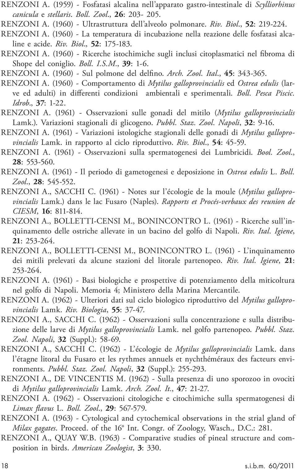 Boll. I.S.M., 39: 1-6. RENZONI A. (1960) - Sul polmone del delfino. Arch. Zool. Ital., 45: 343-365. RENZONI A. (1960) - Comportamento di Mytilus galloprovincialis ed Ostrea edulis (larve ed adulti) in differenti condizioni ambientali e sperimentali.