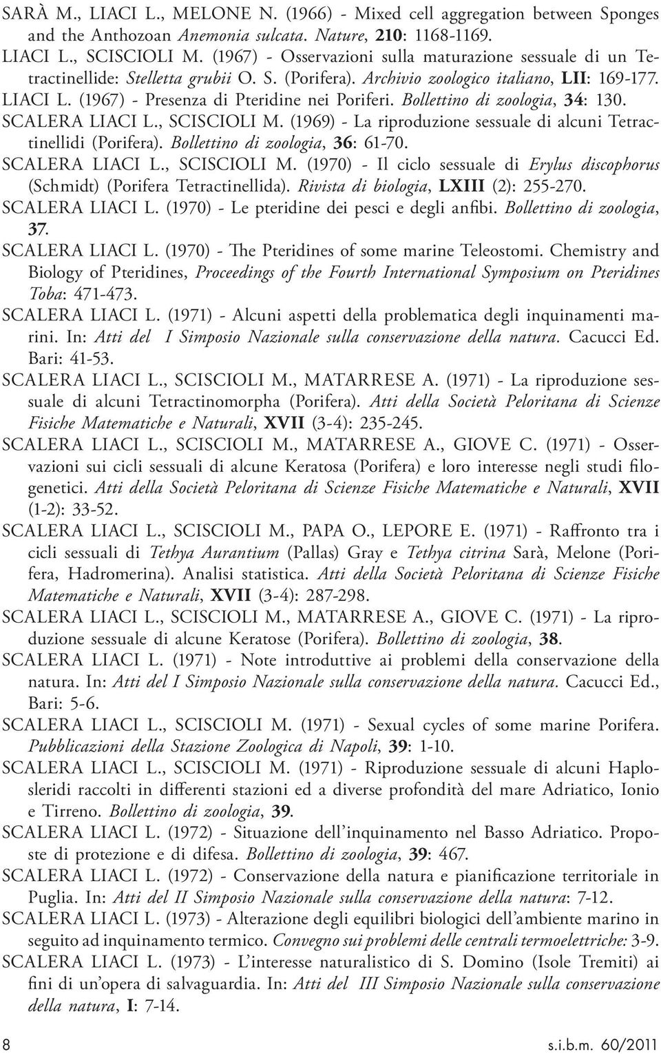 (1967) - Presenza di Pteridine nei Poriferi. Bollettino di zoologia, 34: 130. SCALERA LIACI L., SCISCIOLI M. (1969) - La riproduzione sessuale di alcuni Tetractinellidi (Porifera).