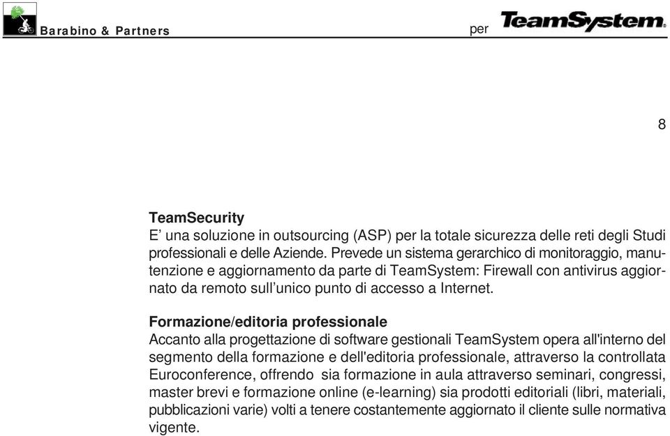 Formazione/editoria professionale Accanto alla progettazione di software gestionali TeamSystem oa all'interno del segmento della formazione e dell'editoria professionale, attraverso la