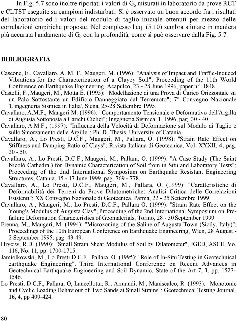 10) sembra stimare in maniera più accurata l'andamento di G o con la profondità, come si può osservare dalla Fig. 5.7. BIBLIOGRAFIA Cascone, E., Cavallaro, A. M. F., Maugeri, M.