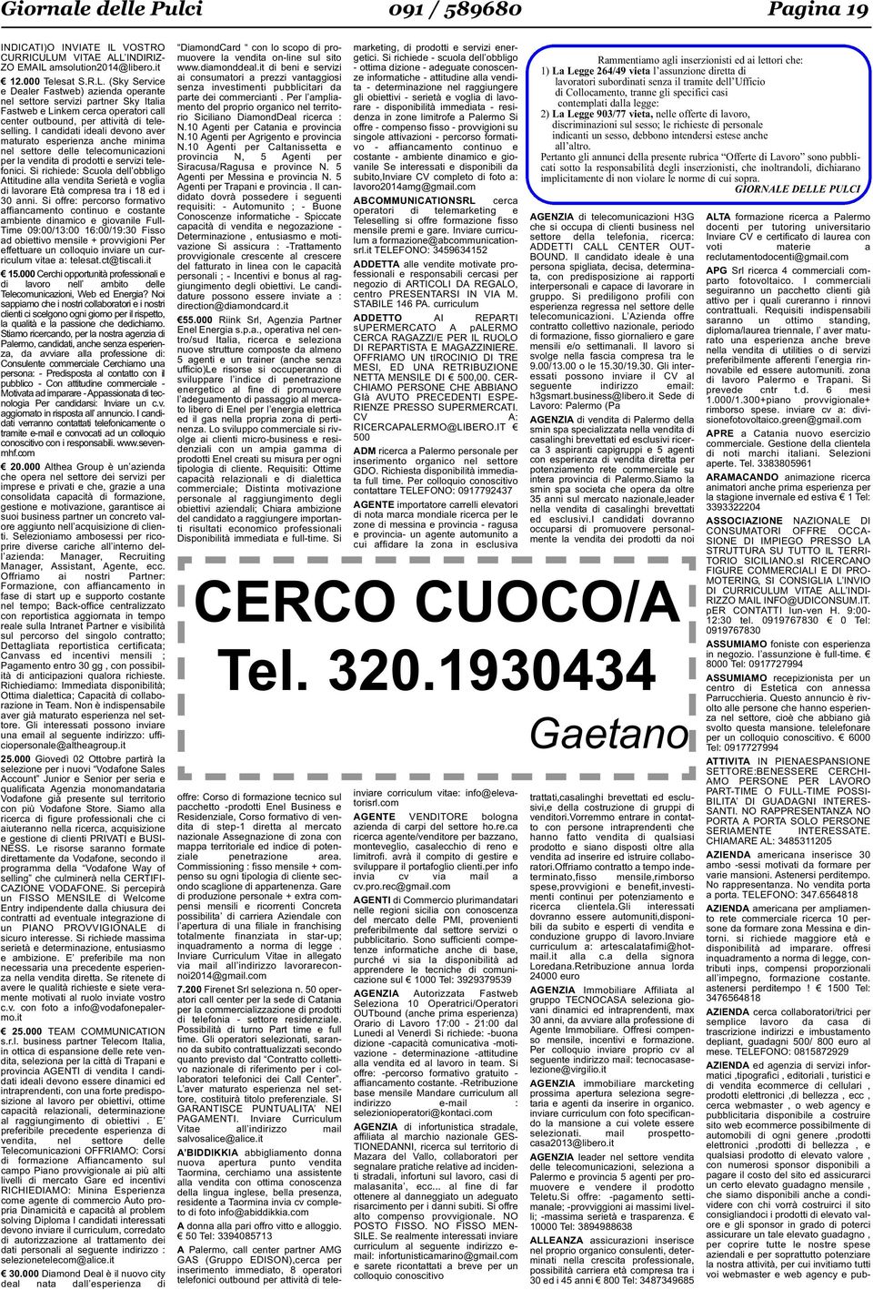 I candidati ideali devono aver maturato esperienza anche minima nel settore delle telecomunicazioni per la vendita di prodotti e servizi telefonici.