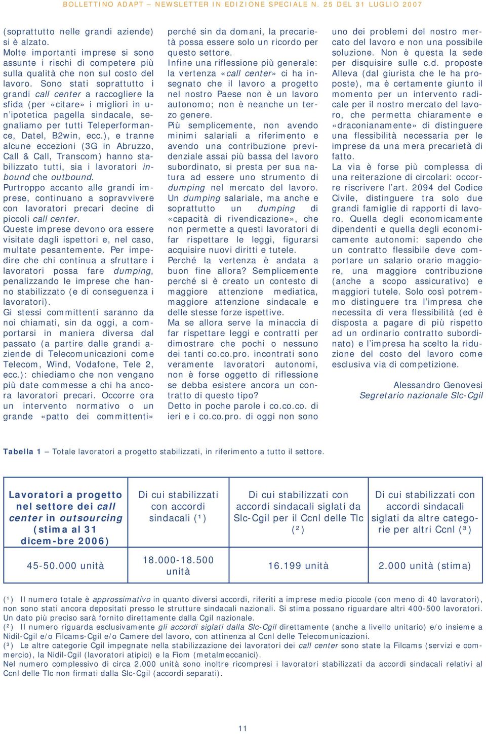 ), e tranne alcune eccezioni (3G in Abruzzo, Call & Call, Transcom) hanno stabilizzato tutti, sia i lavoratori inbound che outbound.