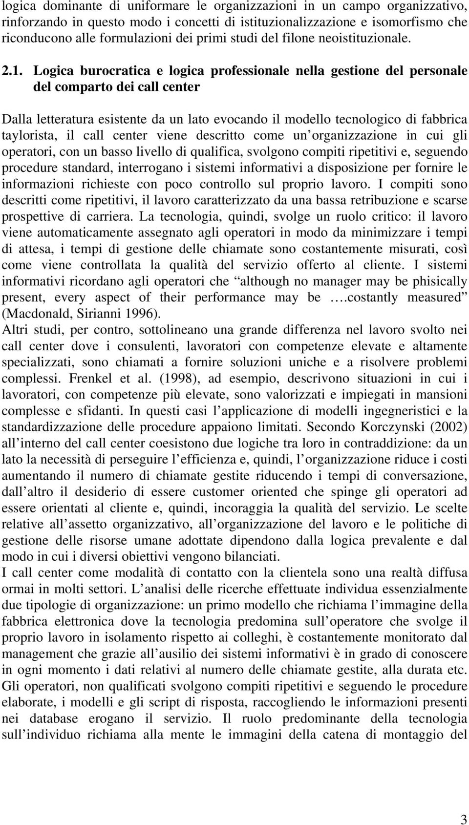 Logica burocratica e logica professionale nella gestione del personale del comparto dei call center Dalla letteratura esistente da un lato evocando il modello tecnologico di fabbrica taylorista, il