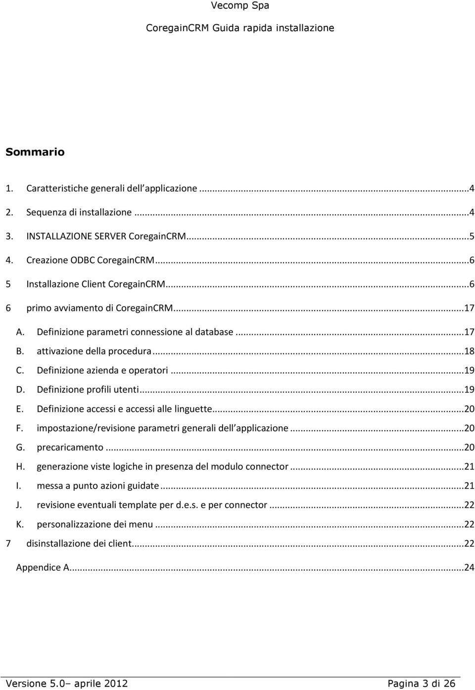 Definizione azienda e operatori...19 D. Definizione profili utenti...19 E. Definizione accessi e accessi alle linguette...20 F. impostazione/revisione parametri generali dell applicazione...20 G.