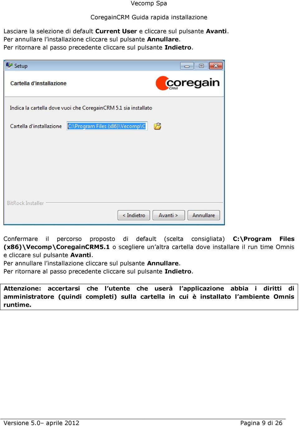 1 o scegliere un altra cartella dove installare il run time Omnis e cliccare sul pulsante Avanti. Per annullare l installazione cliccare sul pulsante Annullare.