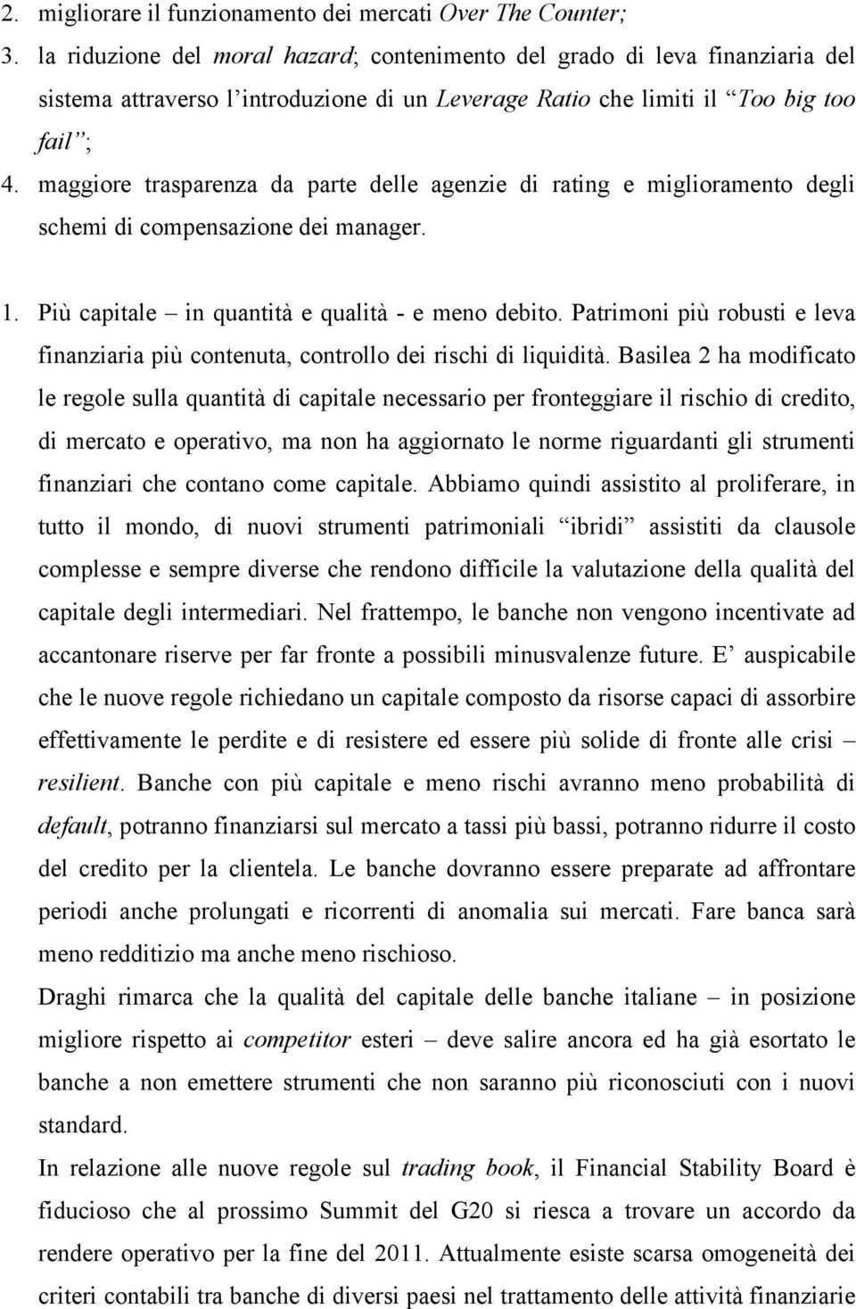 maggiore trasparenza da parte delle agenzie di rating e miglioramento degli schemi di compensazione dei manager. 1. Più capitale in quantità e qualità - e meno debito.