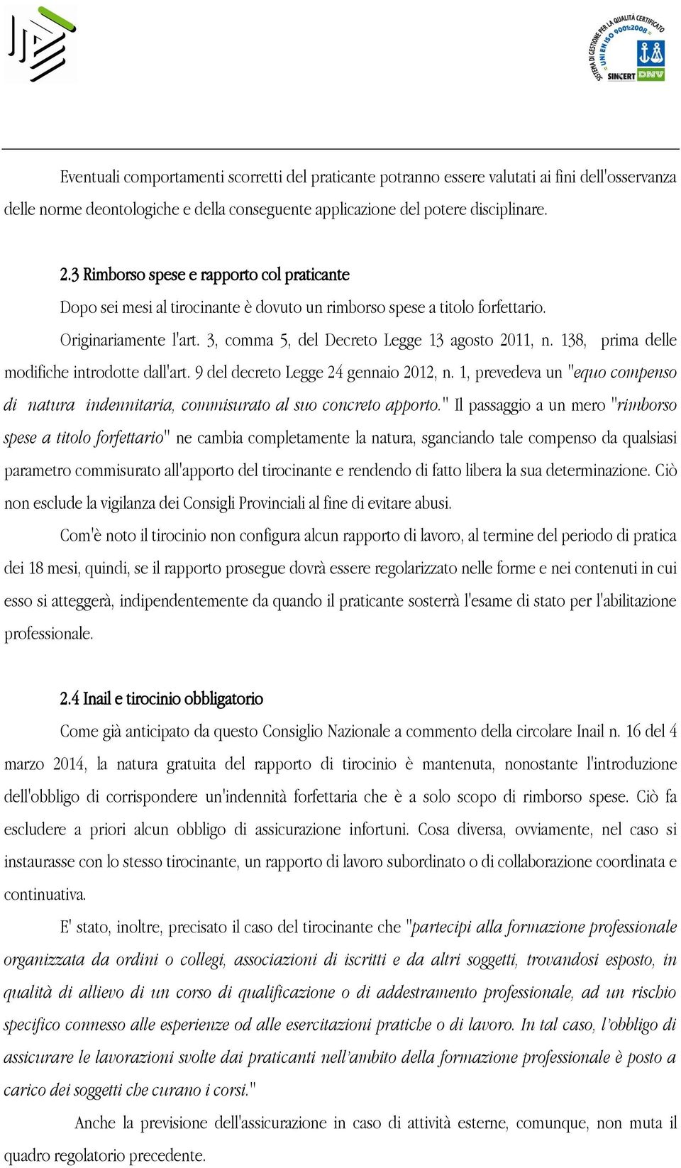 138, prima delle modifiche introdotte dall'art. 9 del decreto Legge 24 gennaio 2012, n. 1, prevedeva un "equo compenso di natura indennitaria, commisurato al suo concreto apporto.