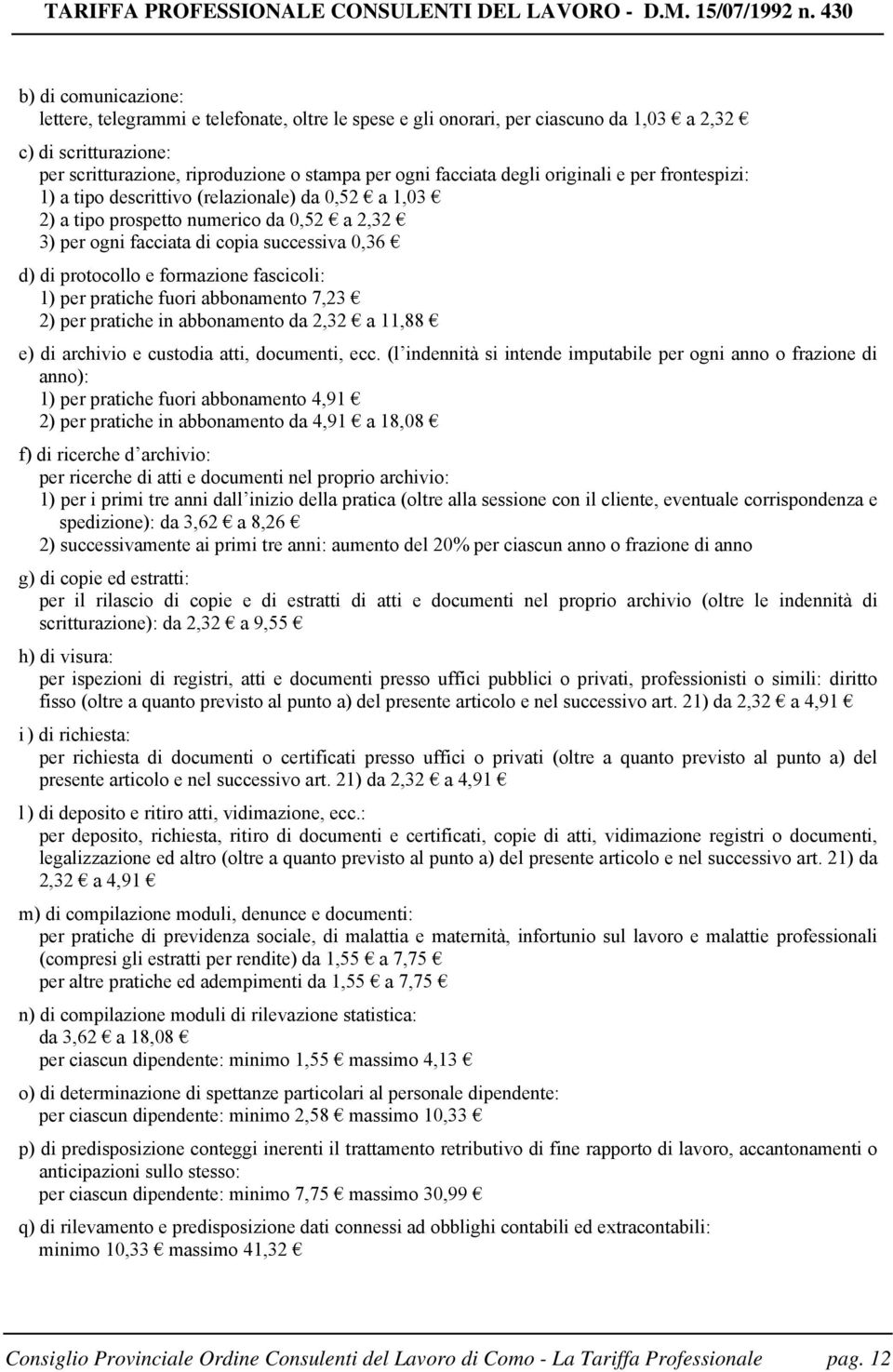 degli originali e per frontespizi: 1) a tipo descrittivo (relazionale) da 0,52 a 1,03 2) a tipo prospetto numerico da 0,52 a 2,32 3) per ogni facciata di copia successiva 0,36 d) di protocollo e