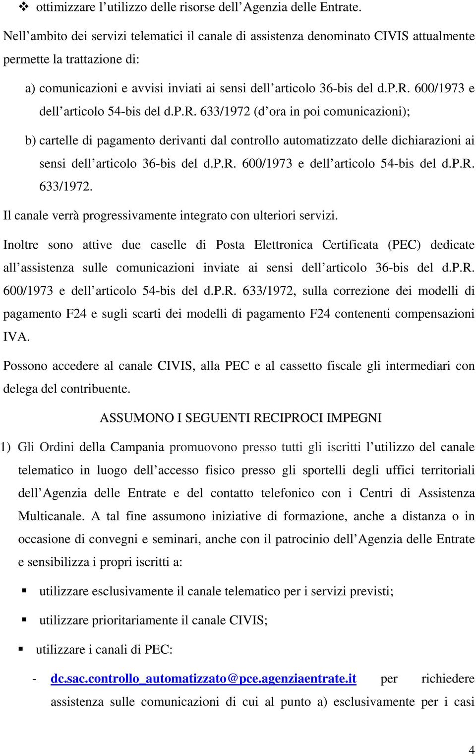 p.r. 633/1972 (d ora in poi comunicazioni); b) cartelle di pagamento derivanti dal controllo automatizzato delle dichiarazioni ai sensi dell articolo 36-bis del d.p.r. 600/1973 e dell articolo 54-bis del d.