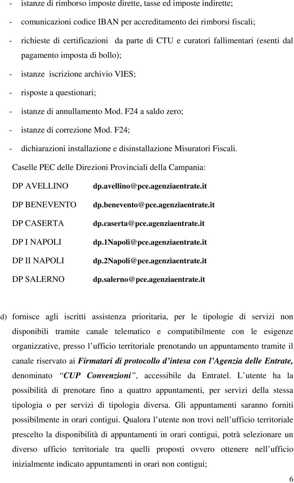 F24; - dichiarazioni installazione e disinstallazione Misuratori Fiscali.