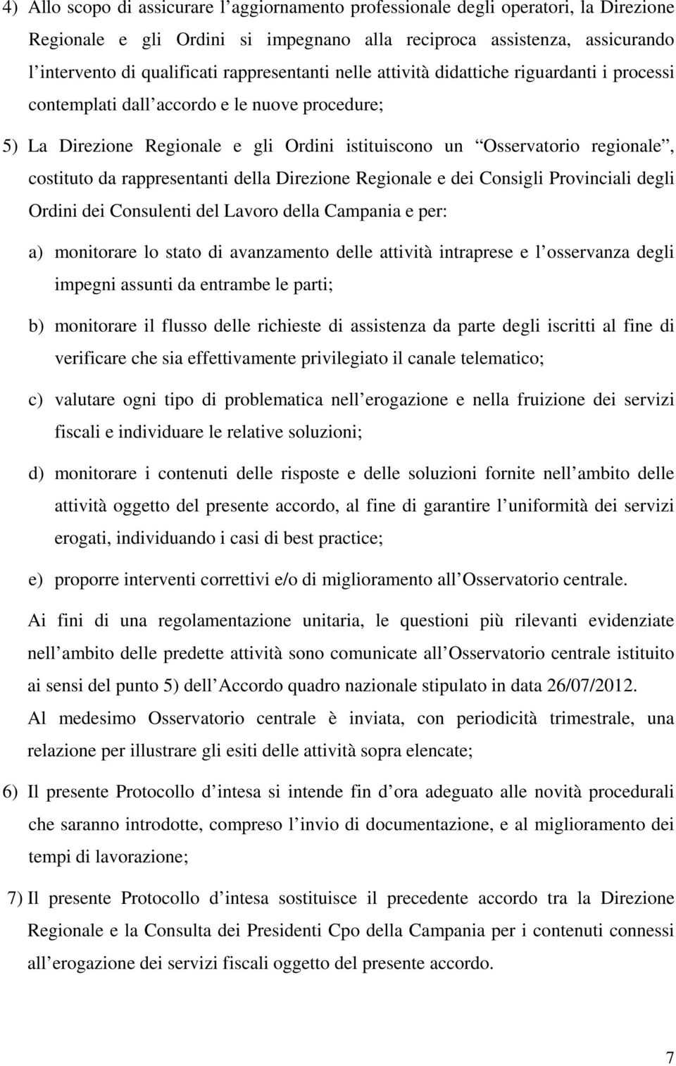 da rappresentanti della Direzione Regionale e dei Consigli Provinciali degli Ordini dei Consulenti del Lavoro della Campania e per: a) monitorare lo stato di avanzamento delle attività intraprese e l