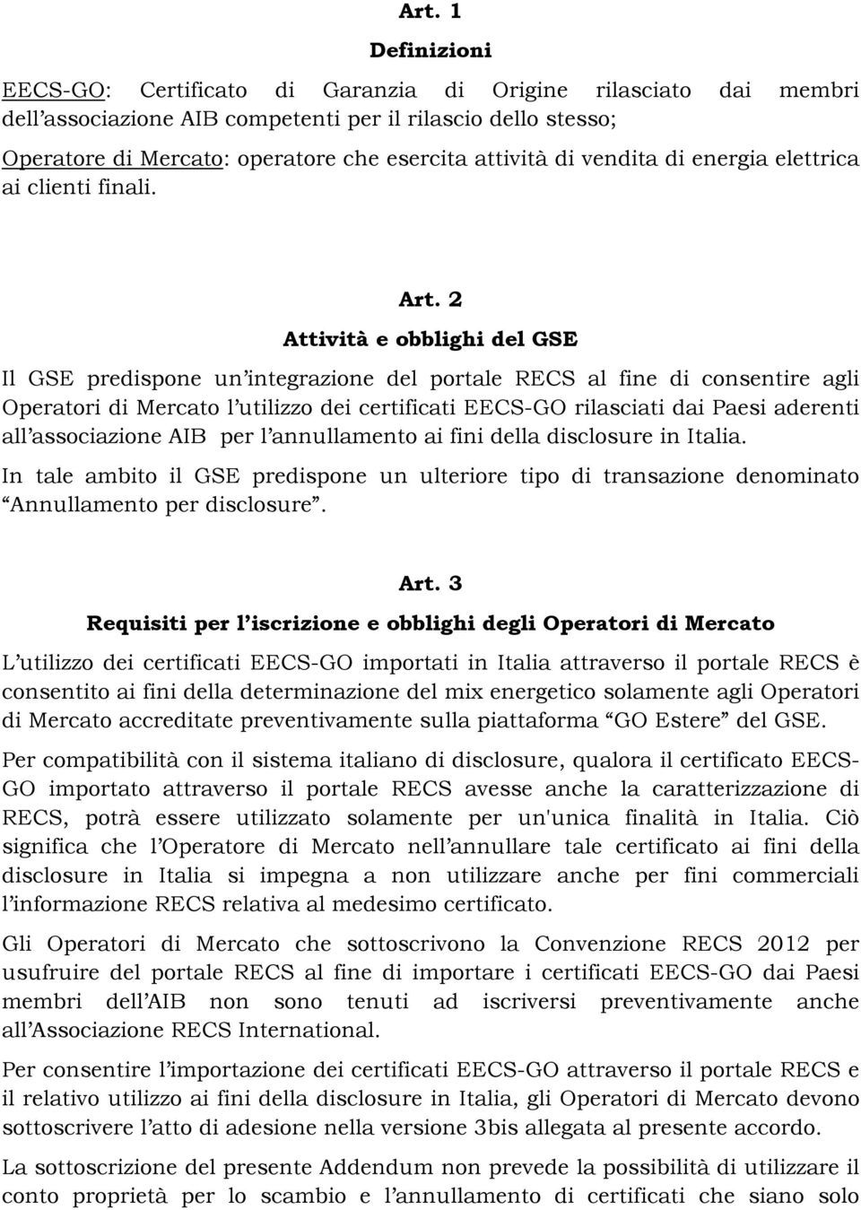 2 Attività e obblighi del GSE Il GSE predispone un integrazione del portale RECS al fine di consentire agli Operatori di Mercato l utilizzo dei certificati EECS-GO rilasciati dai Paesi aderenti all