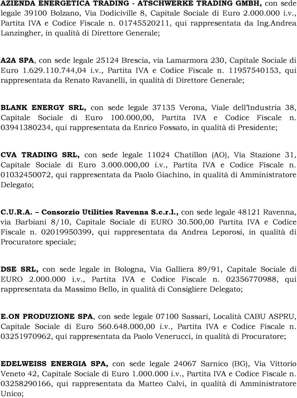 11957540153, qui rappresentata da Renato Ravanelli, in qualità di Direttore Generale; BLANK ENERGY SRL, con sede legale 37135 Verona, Viale dell Industria 38, Capitale Sociale di Euro 100.