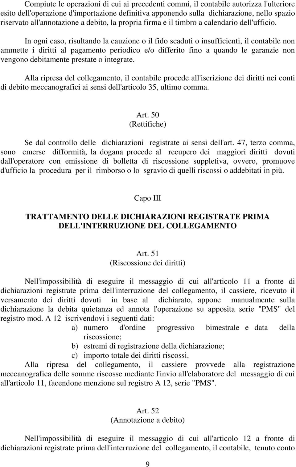 In ogni caso, risultando la cauzione o il fido scaduti o insufficienti, il contabile non ammette i diritti al pagamento periodico e/o differito fino a quando le garanzie non vengono debitamente