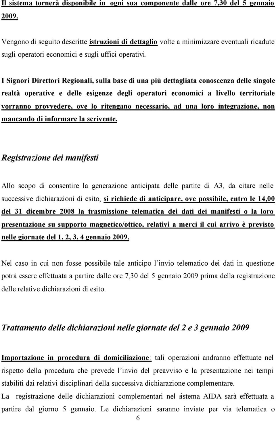 I Signori Direttori Regionali, sulla base di una più dettagliata conoscenza delle singole realtà operative e delle esigenze degli operatori economici a livello territoriale vorranno provvedere, ove