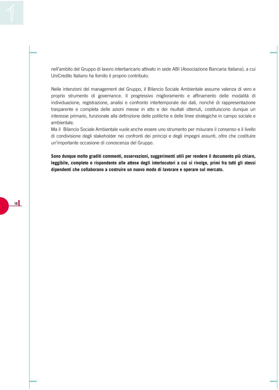 Il progressivo miglioramento e affinamento delle modalità di individuazione, registrazione, analisi e confronto intertemporale dei dati, nonché di rappresentazione trasparente e completa delle azioni