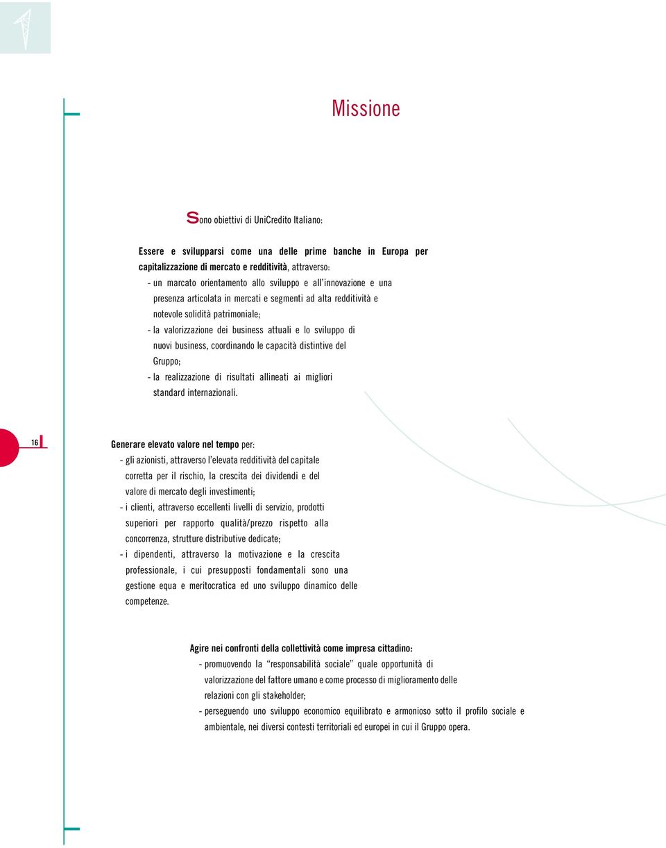 business, coordinando le capacità distintive del Gruppo; - la realizzazione di risultati allineati ai migliori standard internazionali.