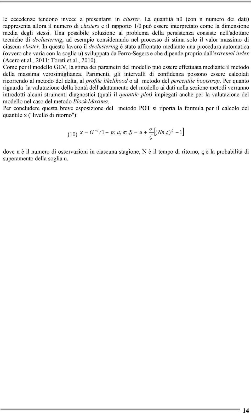 Una possibile soluzione al problema della persistenza consiste nell'adottare tecniche di declustering, ad esempio considerando nel processo di stima solo il valor massimo di ciascun cluster.