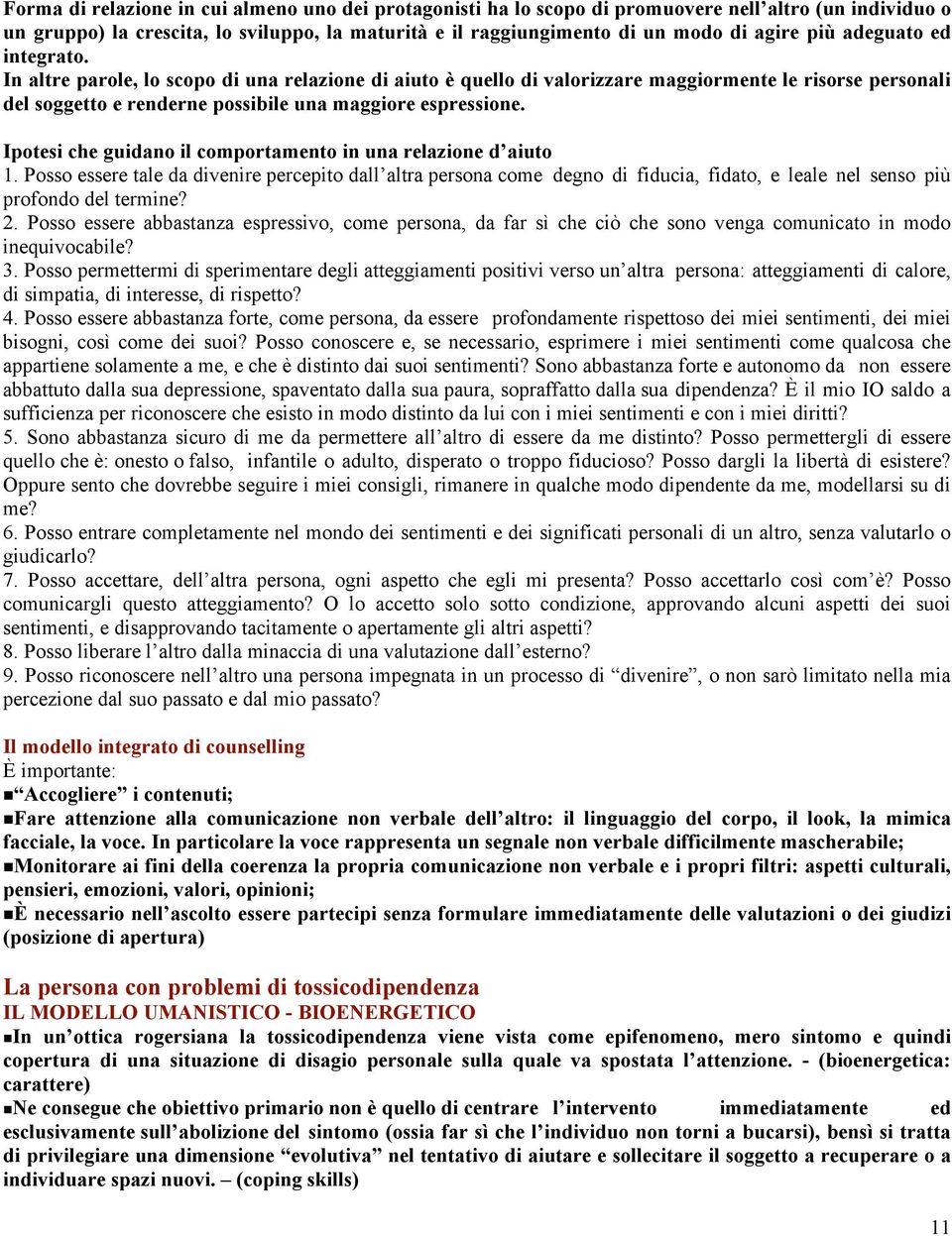 Ipotesi che guidano il comportamento in una relazione d aiuto 1. Posso essere tale da divenire percepito dall altra persona come degno di fiducia, fidato, e leale nel senso più profondo del termine?