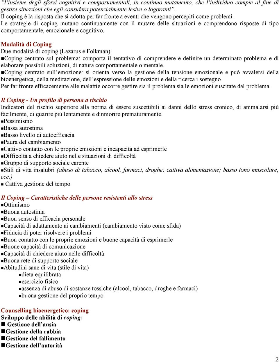 Le strategie di coping mutano continuamente con il mutare delle situazioni e comprendono risposte di tipo comportamentale, emozionale e cognitivo.