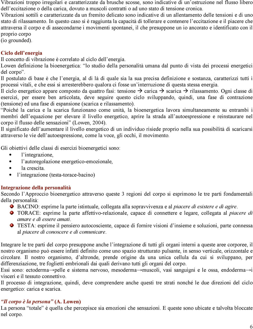 In questo caso si è raggiunta la capacità di tollerare e contenere l eccitazione e il piacere che attraversa il corpo e di assecondarne i movimenti spontanei, il che presuppone un io ancorato e