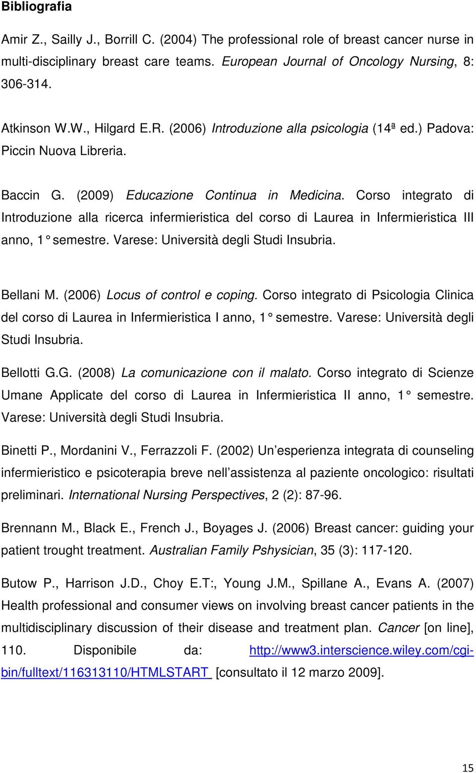 Corso integrato di Introduzione alla ricerca infermieristica del corso di Laurea in Infermieristica III anno, 1 semestre. Varese: Università degli Studi I nsubria. Bellani M.