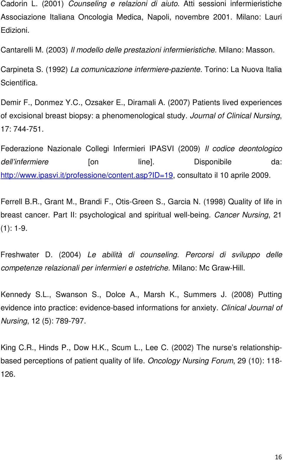 , Diramali A. (2007) Patients lived experiences of excisional breast biopsy: a phenomenological study. Journal of Clinical Nursing, 17: 744-751.