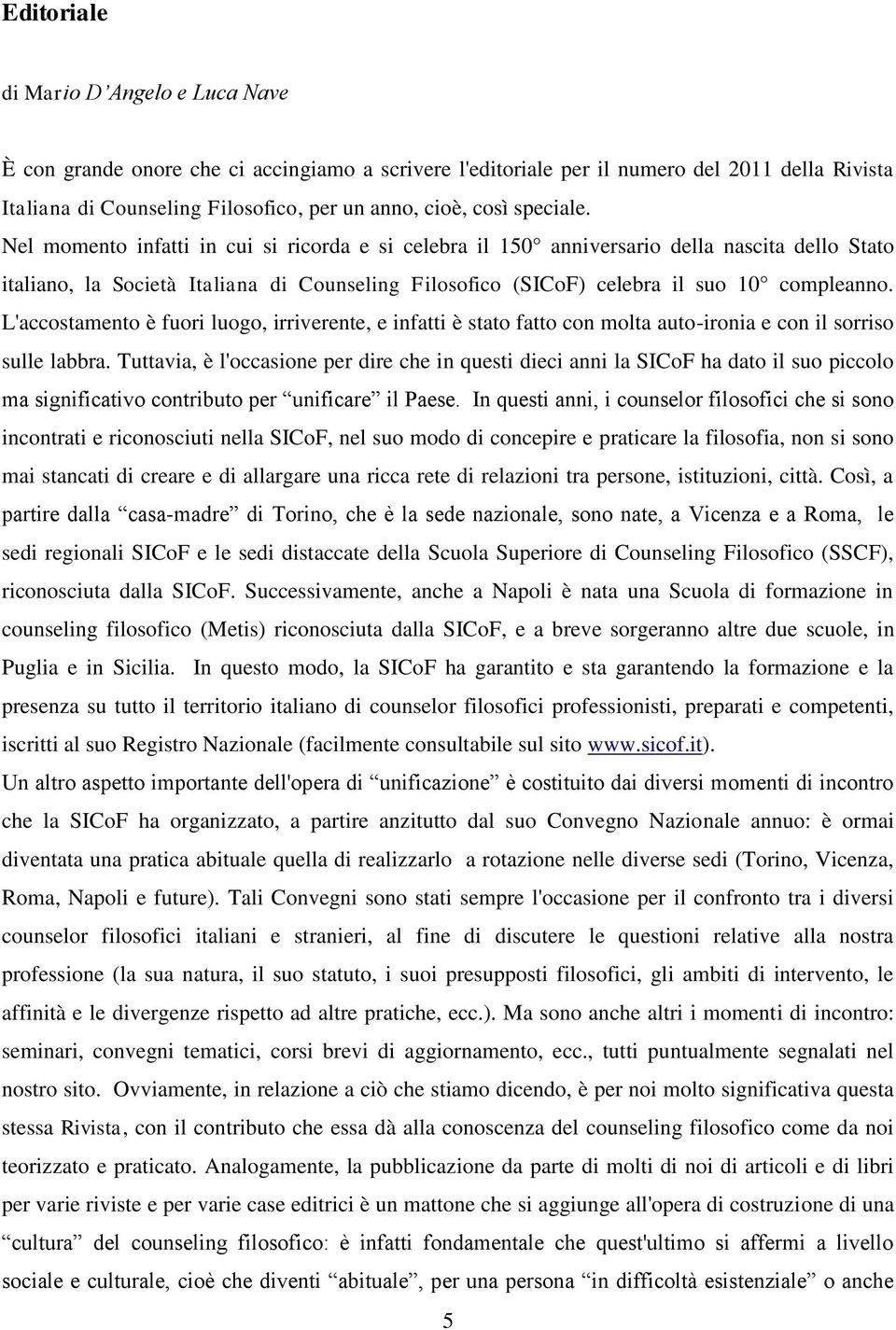 L'accostamento è fuori luogo, irriverente, e infatti è stato fatto con molta auto-ironia e con il sorriso sulle labbra.