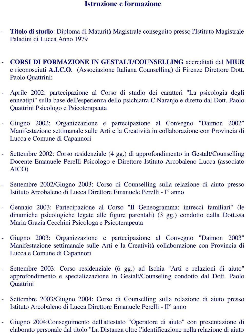 Paolo : - Aprile 2002: partecipazione al Corso di studio dei caratteri "La psicologia degli enneatipi" sulla base dell'esperienza dello psichiatra C.Naranjo e diretto dal Dott.