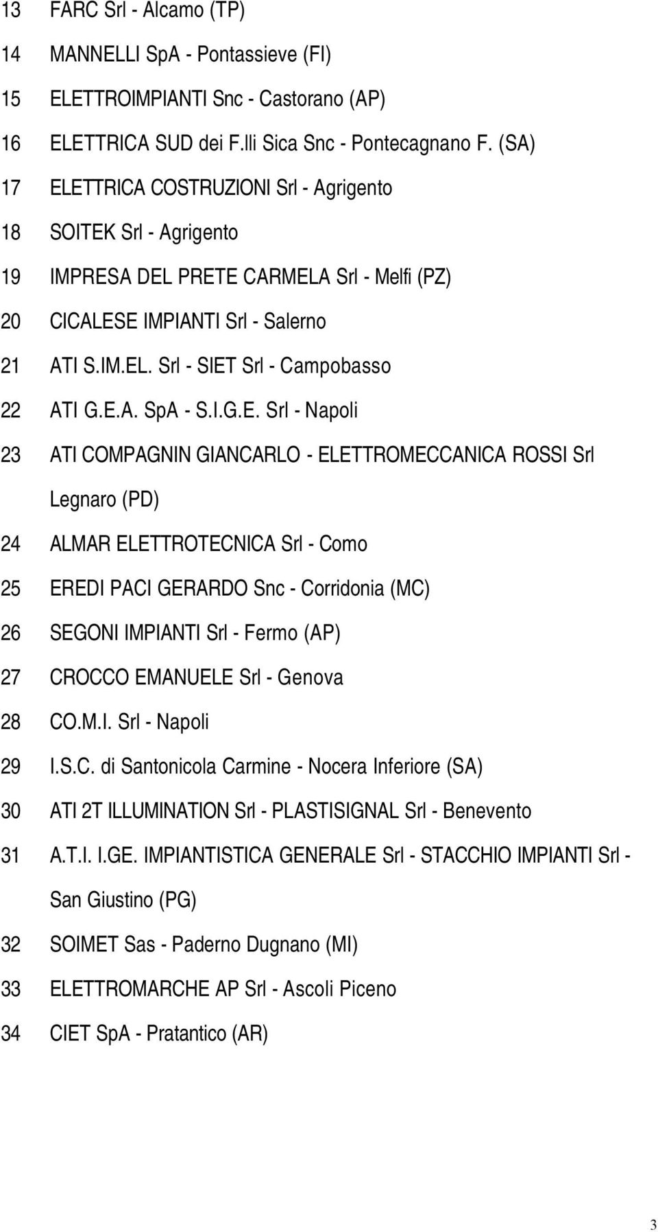 E.A. SpA - S.I.G.E. Srl - Napoli 23 ATI COMPAGNIN GIANCARLO - ELETTROMECCANICA ROSSI Srl Legnaro (PD) 24 ALMAR ELETTROTECNICA Srl - Como 25 EREDI PACI GERARDO Snc - Corridonia (MC) 26 SEGONI IMPIANTI