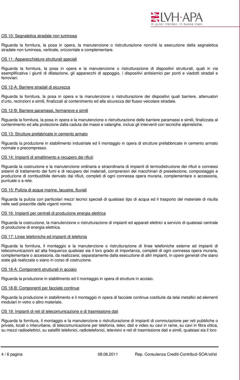 OS 11: Apparecchiature strutturali speciali Riguarda la fornitura, la posa in opera e la manutenzione o ristrutturazione di dispositivi strutturali, quali in via esemplificativa i giunti di