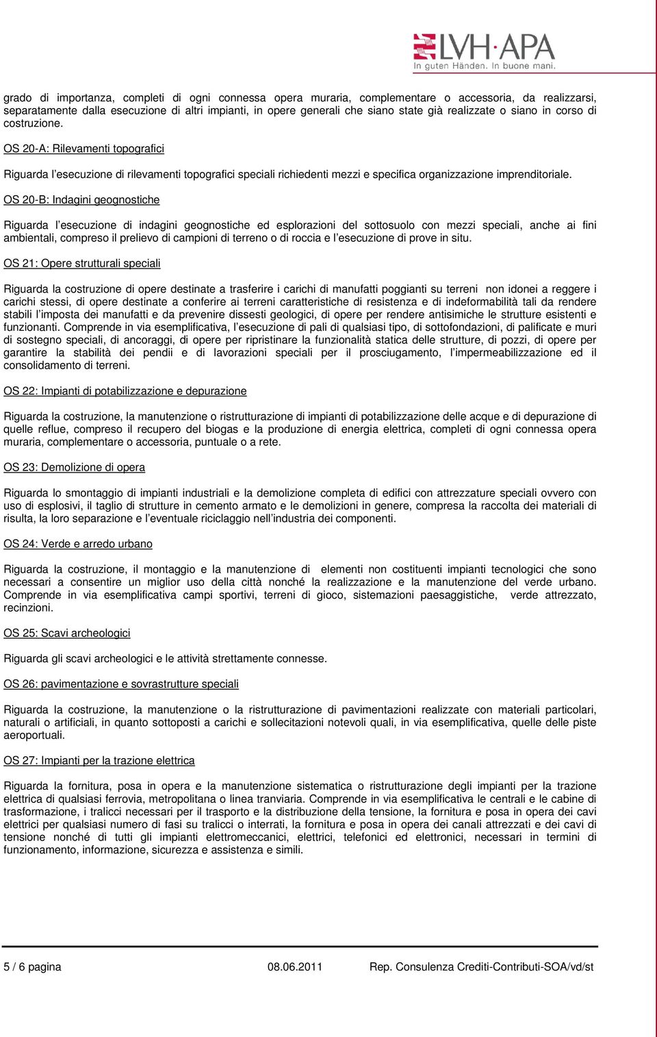 OS 20-B: Indagini geognostiche Riguarda l esecuzione di indagini geognostiche ed esplorazioni del sottosuolo con mezzi speciali, anche ai fini ambientali, compreso il prelievo di campioni di terreno