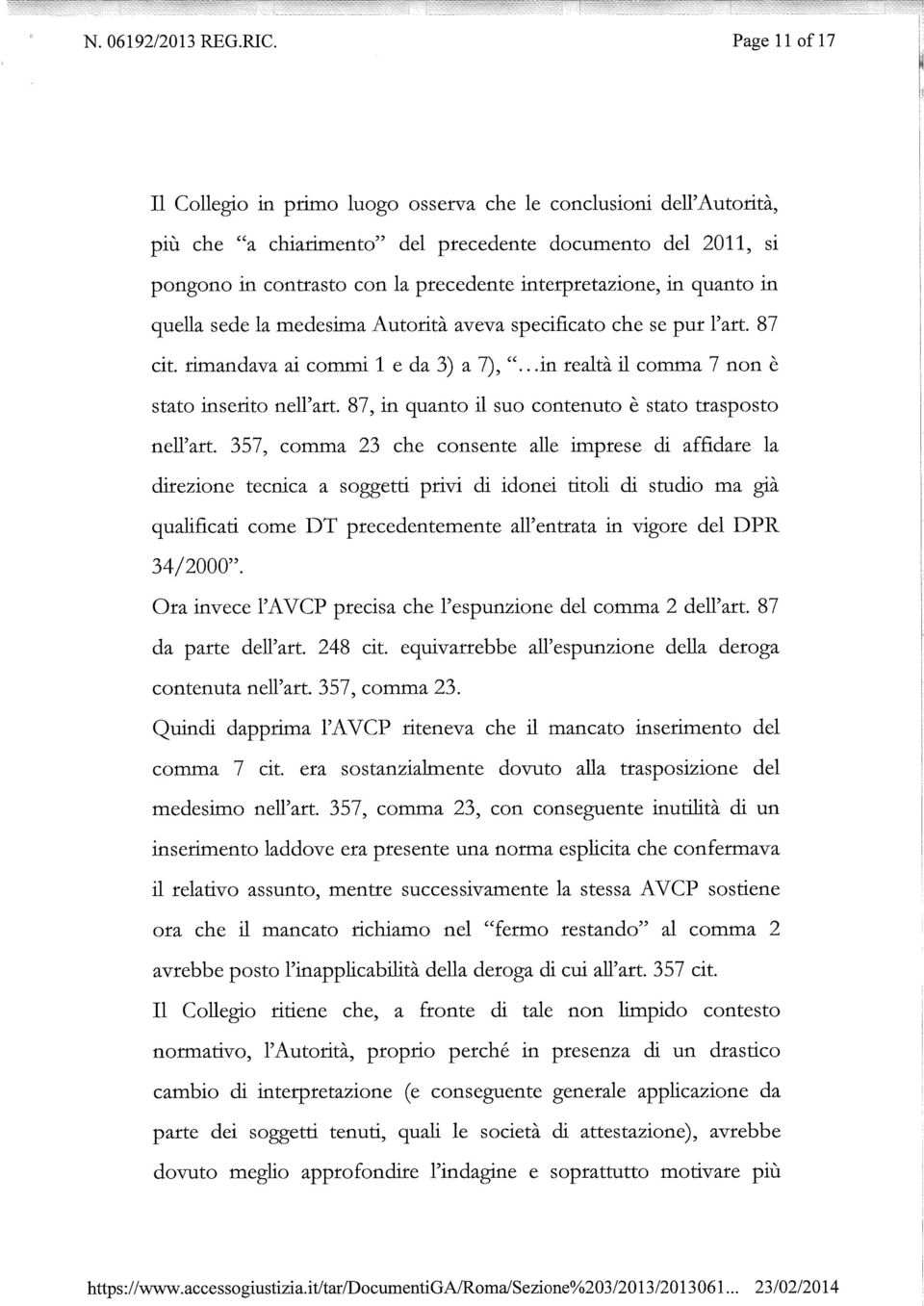 interpretazione, in quanto in quella sede la medesima Autorità aveva specificato che se pur l'art. 87 cit. rimandava ai commi 1 e da 3) a 7), "...in realtà il comma 7 non è stato inserito nell'art.