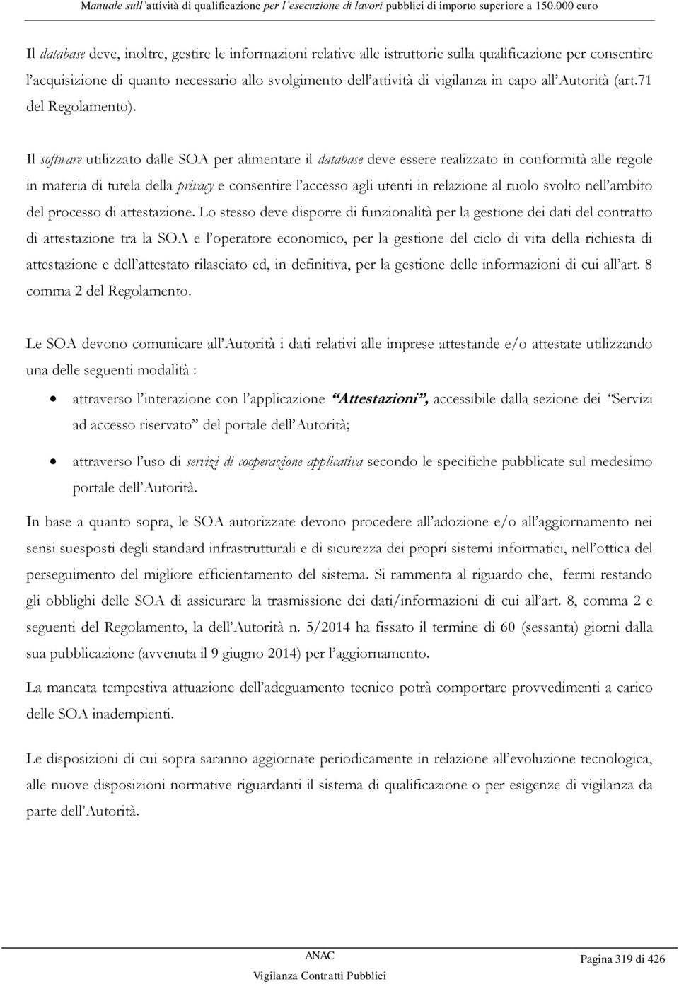 Il software utilizzato dalle SOA per alimentare il database deve essere realizzato in conformità alle regole in materia di tutela della privacy e consentire l accesso agli utenti in relazione al